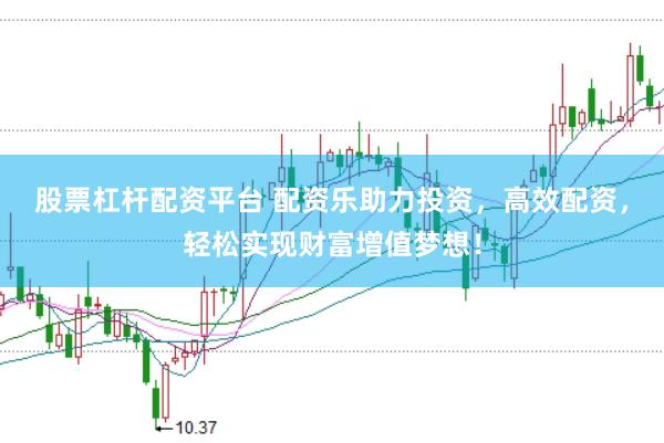 股票杠杆配资平台 配资乐助力投资，高效配资，轻松实现财富增值梦想！