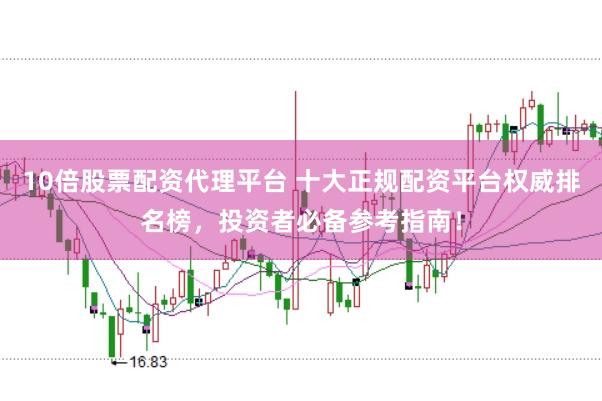10倍股票配资代理平台 十大正规配资平台权威排名榜，投资者必备参考指南！